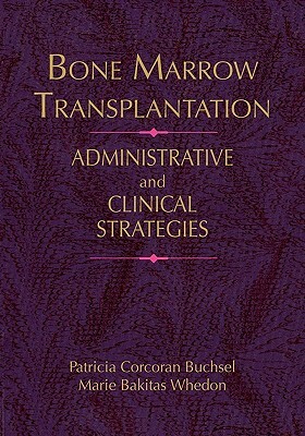 Bone Marrow Transplantation: Administrative Strategies & Clinical Concerns by Patricia Corcoran Buchsel, Buchsel