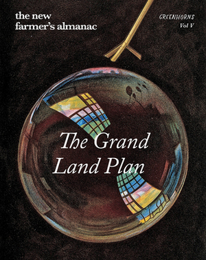 The New Farmer's Almanac, Volume V: Grand Land Plan by Greenhorns
