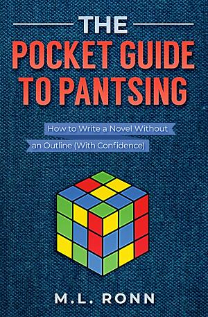 The Pocket Guide to Pantsing: How to Write a Novel Without an Outline by M.L. Ronn