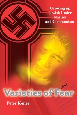 Varieties of Fear: Growing Up Jewish Under Nazism and Communism by Peter Kenez