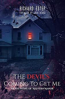 The Devil's Coming To Get Me: The Haunting of Malvern Manor by Richard Estep