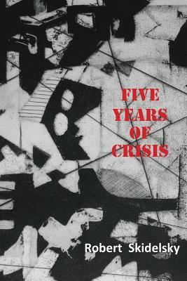 Five Years of Economic Crisis by Robert Skidelsky