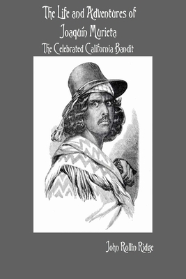 The Life and Adventures of Joaquín Murieta: The Celebrated California Bandit by John Rollin Ridge