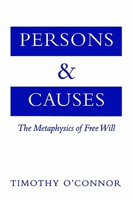 Persons & Causes: The Metaphysics of Free Will by Timothy O'Connor