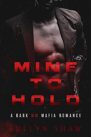 Mine to Hold: A Dark MM Mafia Romance by Sullyn Shaw