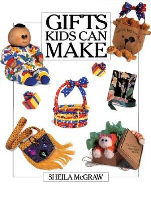 Gifts Kids Can Make by Sheila McGraw