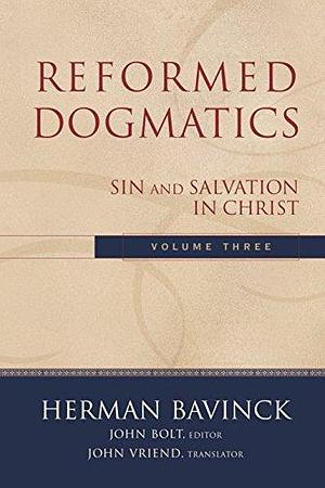 Reformed Dogmatics : Volume 3: Sin and Salvation in Christ by Herman Bavinck, John Bolt, John Vriend