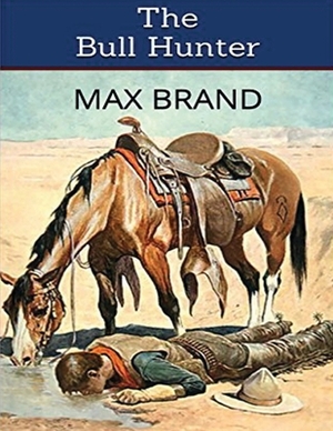 Bull Hunter (Annotated) by Max Brand