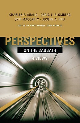Perspectives on the Sabbath: 4 Views by Charles P. Arand, Joseph A. Pipa Jr., Craig L. Blomberg, Skip MacCarty