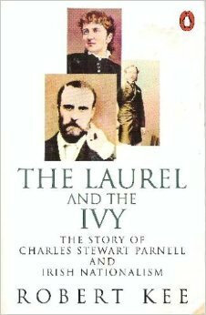 The Laurel and the Ivy: The Story of Charles Stewart Parnell and Irish Nationalism by Robert Kee