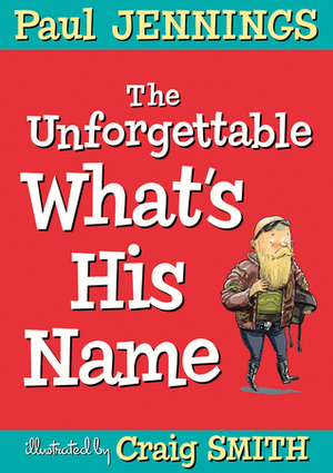 The Unforgettable What's His Name by Paul Jennings, Craig Smith