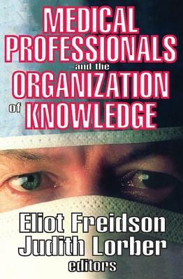Medical Professionals and the Organization of Knowledge by Eliot Freidson, Judith Lorber