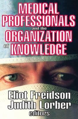 Medical Professionals and the Organization of Knowledge by Judith Lorber, Eliot Freidson