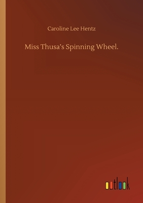 Miss Thusa's Spinning Wheel. by Caroline Lee Hentz