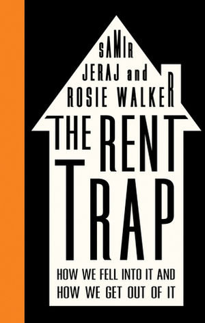 The Rent Trap: How We Fell into It and How We Get Out of It by Samir Jeraj, Rosie Walker