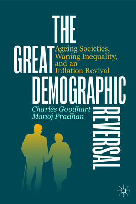 The Great Demographic Reversal: Ageing Societies, Waning Inequality, and an Inflation Revival by Manoj Pradhan, Charles Goodhart