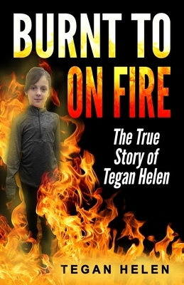 Burnt to on Fire: Autobiography of Tegan Helen by Laura Helen, Tegan Helen