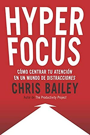 Hyperfocus: Cómo centrar tu atención en un mundo de distracciones by Chris Bailey, Genís Monrabà Bueno