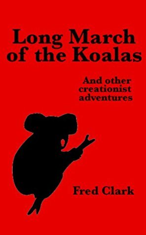 Long March of the Koalas: And other creationist adventures by Fred Clark