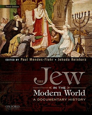 The Jew in the Modern World: A Documentary History by Jehuda Reinharz, Paul Mendes-Flohr