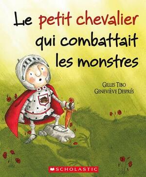 Le Petit Chevalier Qui Combattait Les Monstres by Gilles Tibo