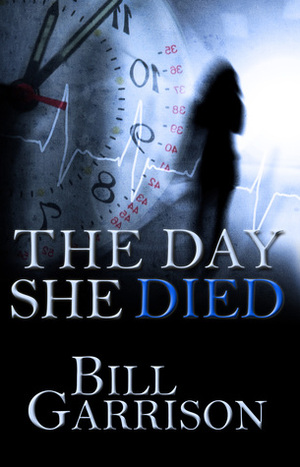 The Day She Died by Bill Garrison
