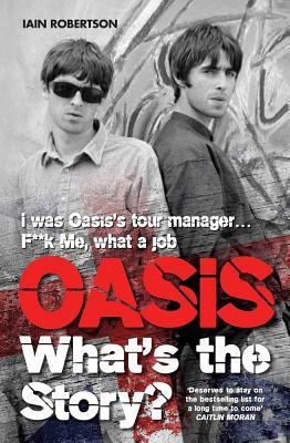 Oasis: What's the Story? by Iain Robertson