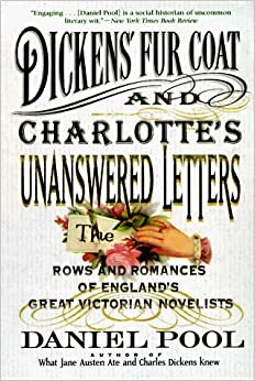 Dickens' Fur Coat and Charlotte's Unanswered Letters: The Rows and Romances of England's Great Victorian Novelists by Daniel Pool