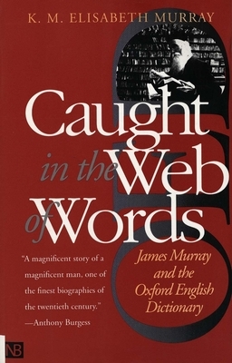 Caught in the Web of Words: James Murray and the Oxford English Dictionary by K. M. Elisabeth Murray