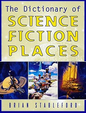 The Dictionary of Science Fiction Places by Brian Stableford, Jeff White