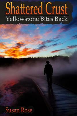 Shattered Crust: Yellowstone Bites Back by Susan Rose