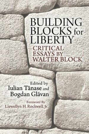 Building Blocks For Liberty by Walter Block, Bogdan Glavan, Llewellyn H. Rockwell Jr., Iulian Tănase