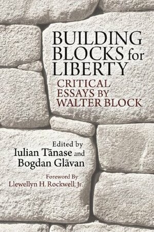 Building Blocks For Liberty by Iulian Tănase, Bogdan Glavan, Walter Block, Llewellyn H. Rockwell Jr.