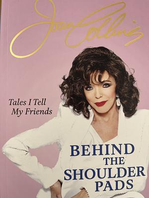 Behind the Shoulder Pads by Joan Collins