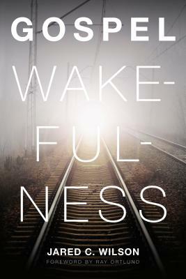 Gospel Wakefulness by Jared C. Wilson