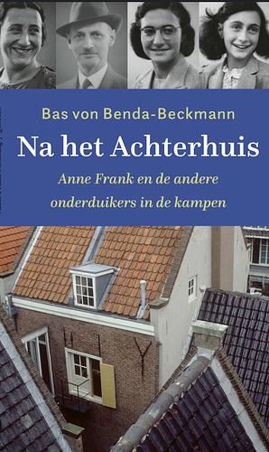 Na het Achterhuis: Anne Frank en de andere onderduikers in de kampen by Bastiaan Robert Benda-Beckmann