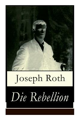 Die Rebellion: Historischer Roman: Zwischenkriegszeit by Joseph Roth