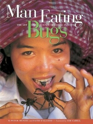 Man Eating Bugs: The Art and Science of Eating Insects by Peter Menzel, Faith D'Aluisio
