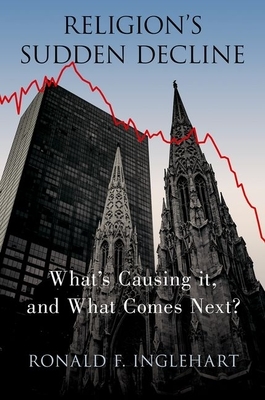 Religion's Sudden Decline: What's Causing It, and What Comes Next? by Ronald F. Inglehart