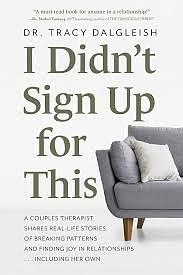 I Didn't Sign Up for This: A Couples Therapist Shares Real-Life Stories of Breaking Patterns and Finding Joy in Relationships . . . Including Her Own by Tracy Dalgleish