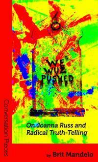 We Wuz Pushed: On Joanna Russ and Radical Truth-telling by Lee Mandelo