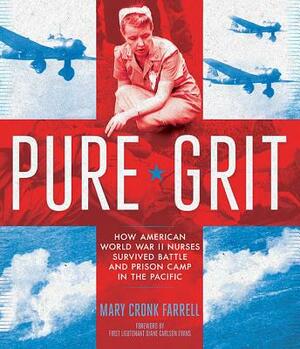 Pure Grit: How American World War II Nurses Survived Battle and Prison Camp in the Pacific by Mary Cronk Farrell