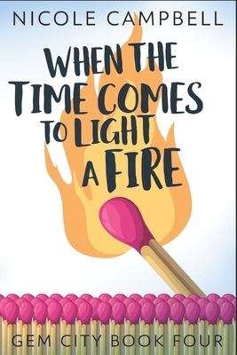 When The Time Comes To Light A Fire: Large Print Edition by Nicole Campbell