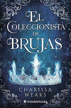 El Coleccionista de Brujas by Charissa Weaks