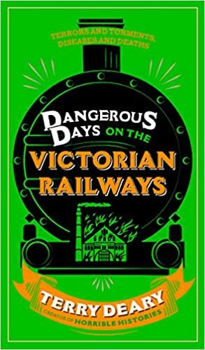 Dangerous Days on the Victorian Railways: Terrors and Torments, Diseases and Deaths by Terry Deary