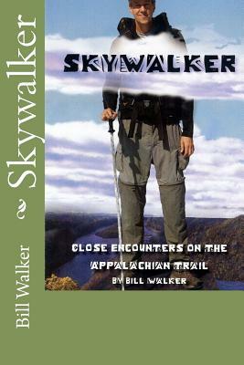 Skywalker--Close Encounters on the Appalachian Trail: Close Encounters on the Appalachian Trail by Bill Walker