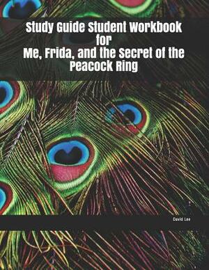 Study Guide Student Workbook for Me, Frida, and the Secret of the Peacock Ring by David Lee