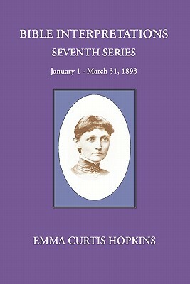 Bible Interpretations Seventh Series January 1 - March 31, 1893 by Emma Curtis Hopkins