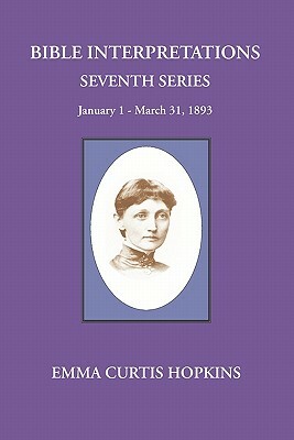 Bible Interpretations Seventh Series January 1 - March 31, 1893 by Emma Curtis Hopkins