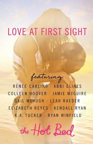 Love at First Sight: A Hot Bed Sampler by Colleen Hoover, Elliot Wake, K.A. Tucker, Gail McHugh, Jamie McGuire, Kendall Ryan, Ryan Winfield, Abbi Glines, Renée Carlino